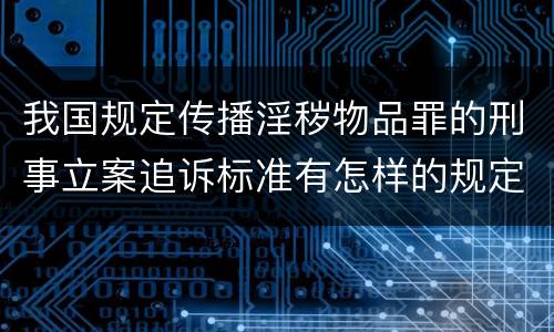 我国规定传播淫秽物品罪的刑事立案追诉标准有怎样的规定