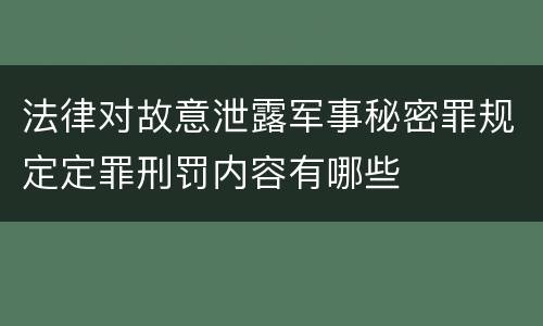 法律对故意泄露军事秘密罪规定定罪刑罚内容有哪些