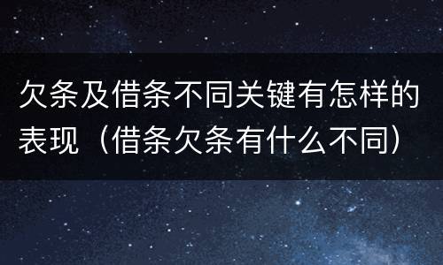 欠条及借条不同关键有怎样的表现（借条欠条有什么不同）