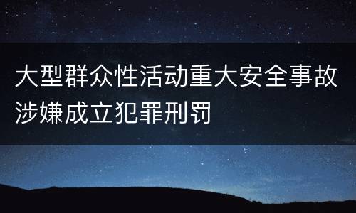 大型群众性活动重大安全事故涉嫌成立犯罪刑罚