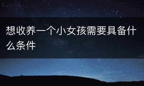 想收养一个小女孩需要具备什么条件