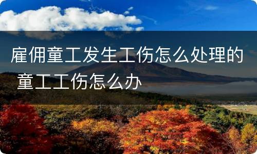 雇佣童工发生工伤怎么处理的 童工工伤怎么办