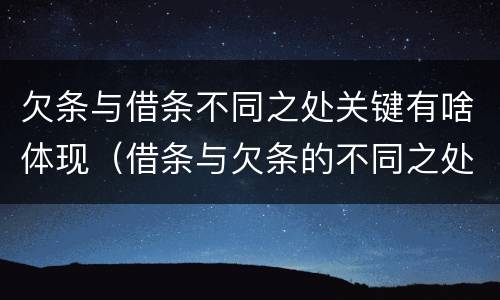 欠条与借条不同之处关键有啥体现（借条与欠条的不同之处）