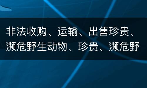 非法收购、运输、出售珍贵、濒危野生动物、珍贵、濒危野生动物制品罪是如何构成的
