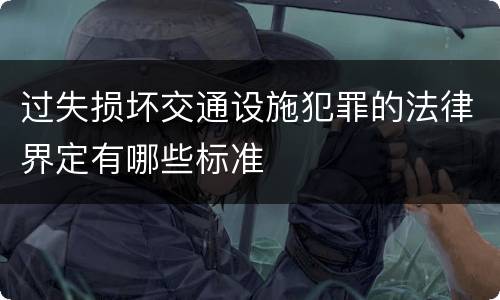 过失损坏交通设施犯罪的法律界定有哪些标准