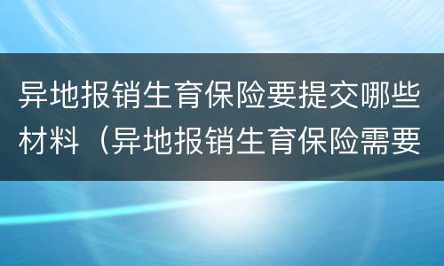 异地报销生育保险要提交哪些材料（异地报销生育保险需要什么材料）