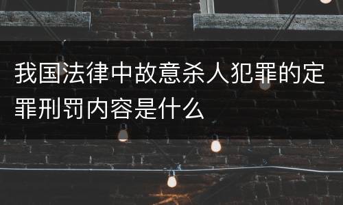 我国法律中故意杀人犯罪的定罪刑罚内容是什么