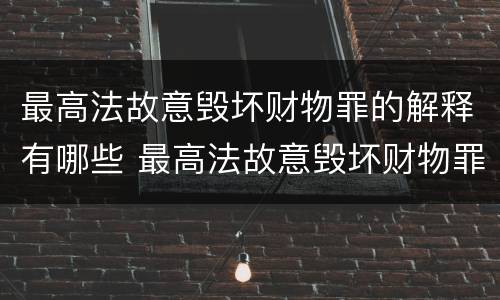最高法故意毁坏财物罪的解释有哪些 最高法故意毁坏财物罪的解释有哪些法律规定