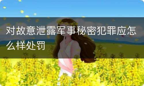 对故意泄露军事秘密犯罪应怎么样处罚