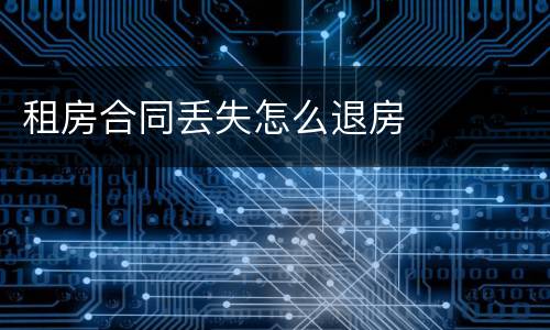 租房合同丢失怎么退房