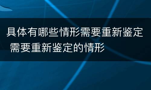 具体有哪些情形需要重新鉴定 需要重新鉴定的情形