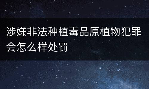 涉嫌非法种植毒品原植物犯罪会怎么样处罚