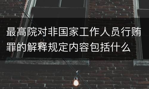 最高院对非国家工作人员行贿罪的解释规定内容包括什么