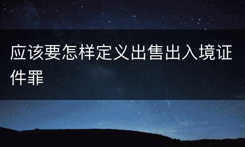 应该要怎样定义出售出入境证件罪