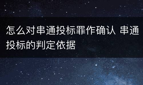 怎么对串通投标罪作确认 串通投标的判定依据
