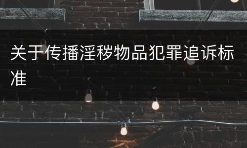 关于传播淫秽物品犯罪追诉标准