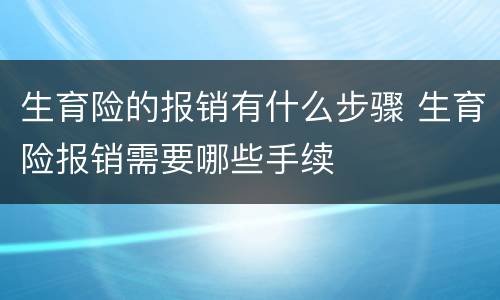 生育险的报销有什么步骤 生育险报销需要哪些手续