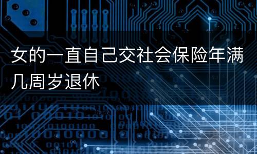 女的一直自己交社会保险年满几周岁退休