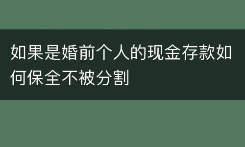 如果是婚前个人的现金存款如何保全不被分割