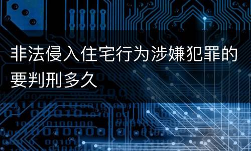 非法侵入住宅行为涉嫌犯罪的要判刑多久