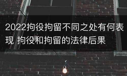 2022拘役拘留不同之处有何表现 拘役和拘留的法律后果