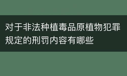 对于非法种植毒品原植物犯罪规定的刑罚内容有哪些