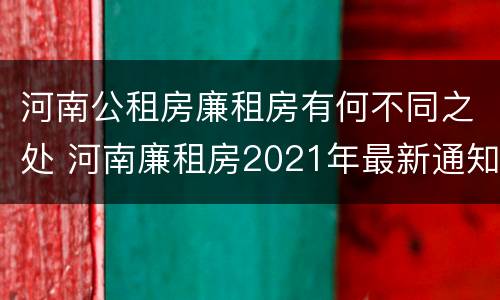 河南公租房廉租房有何不同之处 河南廉租房2021年最新通知