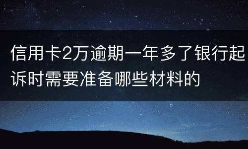 信用卡2万逾期一年多了银行起诉时需要准备哪些材料的