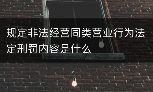 规定非法经营同类营业行为法定刑罚内容是什么