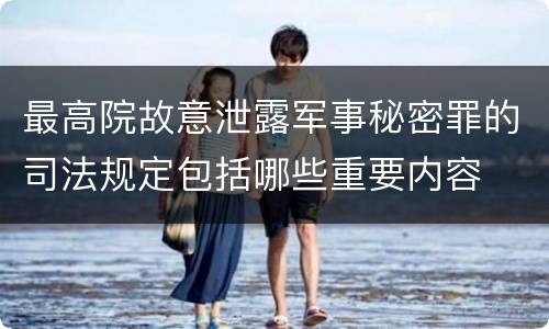 最高院故意泄露军事秘密罪的司法规定包括哪些重要内容