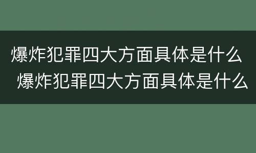 爆炸犯罪四大方面具体是什么 爆炸犯罪四大方面具体是什么意思