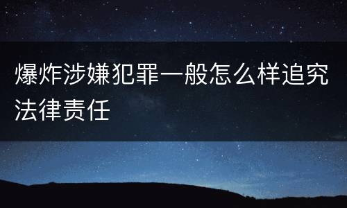 爆炸涉嫌犯罪一般怎么样追究法律责任