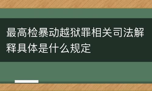 最高检暴动越狱罪相关司法解释具体是什么规定