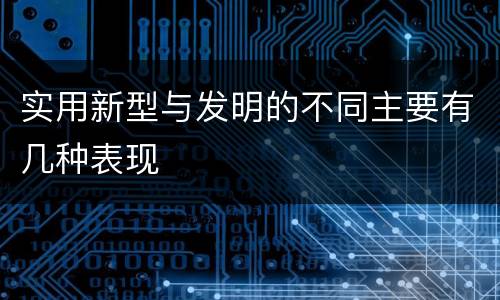 实用新型与发明的不同主要有几种表现