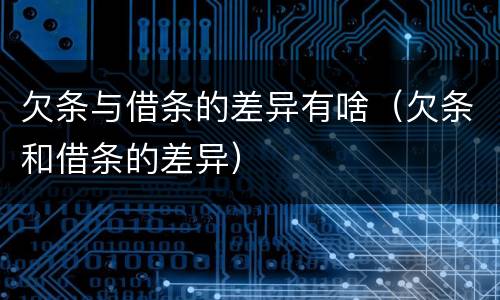 欠条与借条的差异有啥（欠条和借条的差异）