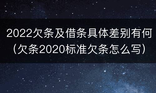 2022欠条及借条具体差别有何（欠条2020标准欠条怎么写）