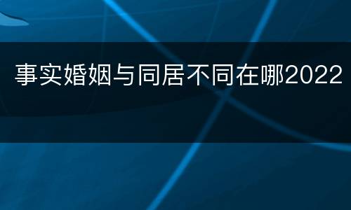 事实婚姻与同居不同在哪2022