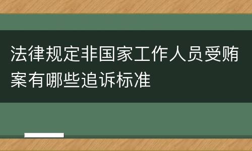 法律规定非国家工作人员受贿案有哪些追诉标准