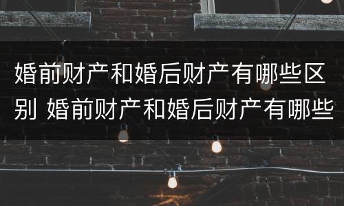 婚前财产和婚后财产有哪些区别 婚前财产和婚后财产有哪些区别呢