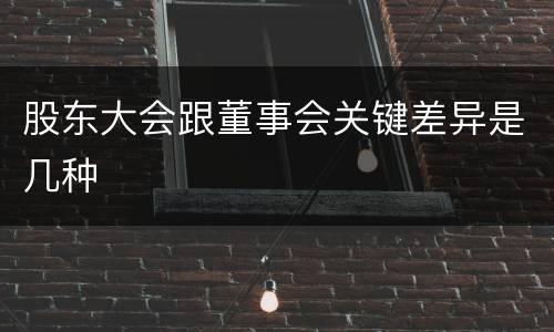 股东大会跟董事会关键差异是几种