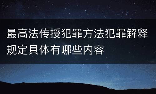 最高法传授犯罪方法犯罪解释规定具体有哪些内容