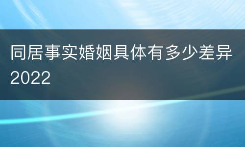 同居事实婚姻具体有多少差异2022
