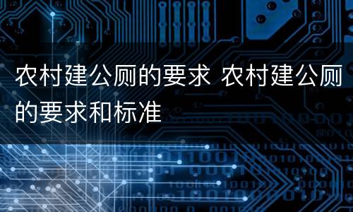 农村建公厕的要求 农村建公厕的要求和标准