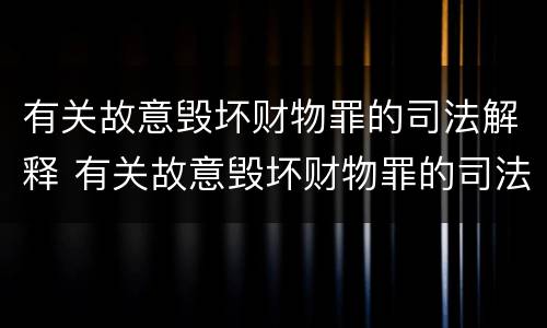 有关故意毁坏财物罪的司法解释 有关故意毁坏财物罪的司法解释最新