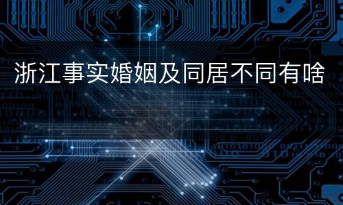 浙江事实婚姻及同居不同有啥