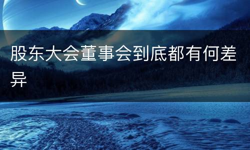 股东大会董事会到底都有何差异