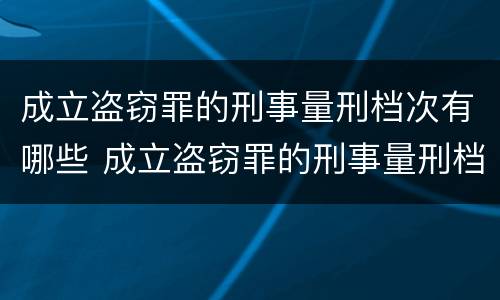 成立盗窃罪的刑事量刑档次有哪些 成立盗窃罪的刑事量刑档次有哪些要求