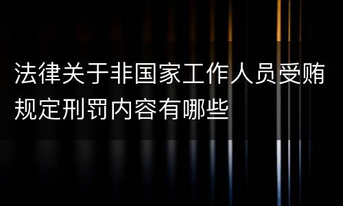 法律关于非国家工作人员受贿规定刑罚内容有哪些