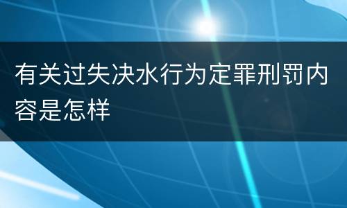 有关过失决水行为定罪刑罚内容是怎样