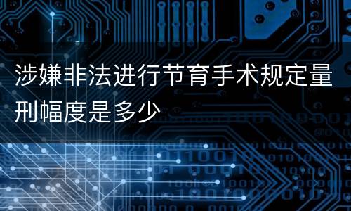 涉嫌非法进行节育手术规定量刑幅度是多少